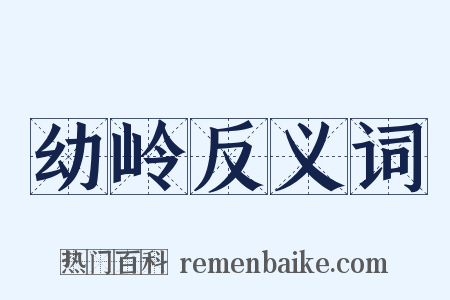 幼岭反义词是什么意思的图片